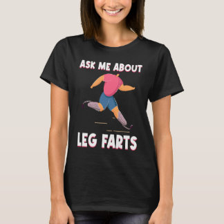 Ask me About Leg Farts Prosthetics Amputated Disab T-Shirt