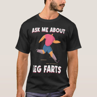 Ask me About Leg Farts Prosthetics Amputated Disab T-Shirt