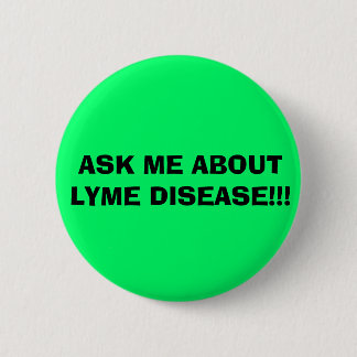 ASK ME ABOUT LYME DISEASE!!! 6 CM ROUND BADGE