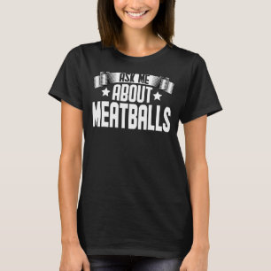 Ask Me About Meatballs Meatballs Foodie Food T-Shirt