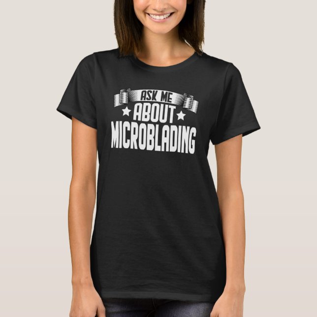 Ask Me About Microblading  Aesthetician Eyebrow Ar T-Shirt (Front)