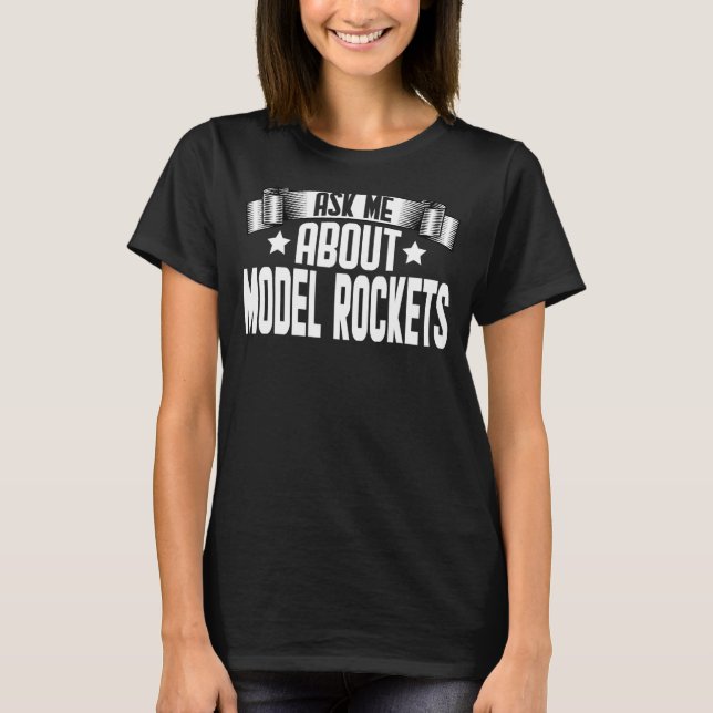 Ask Me About Model Rockets  Rocket Scientist Aeros T-Shirt (Front)