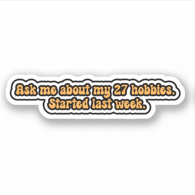 Ask me about my 27 hobbies. Started last week. (Front)