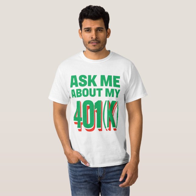 Ask Me About My 401(k): Finance Enthusiast Design T-Shirt (Front Full)