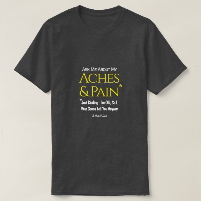 Ask Me About My Aches & Pain - A MisterP Shirt (Design Front)