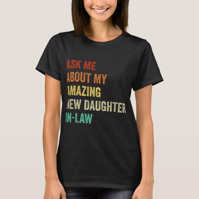 Ask Me About My Amazing New Daughter In Law  T-Shirt (Front)