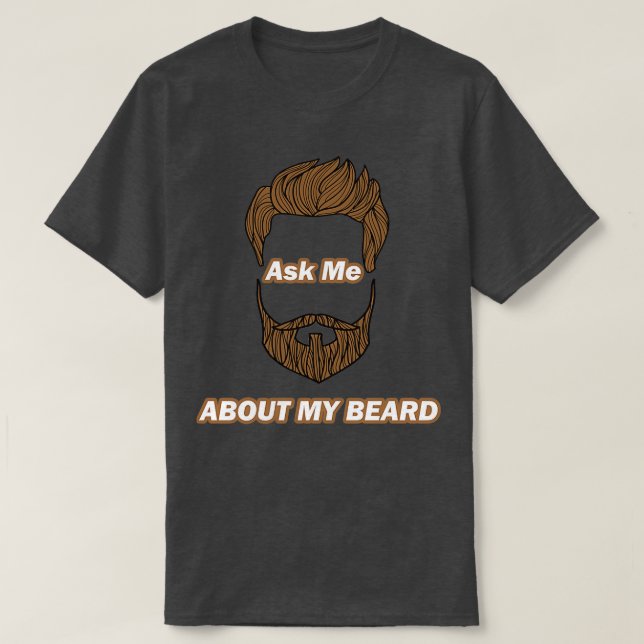 Ask me About My Beard funny beard cute beard gift  T-Shirt (Design Front)