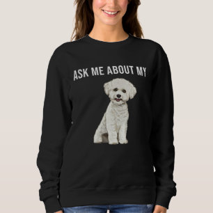 Ask Me About My Bichons Frise Dog Sweatshirt