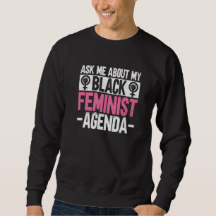 Ask Me About My Black Feminist Agenda Black Women Sweatshirt