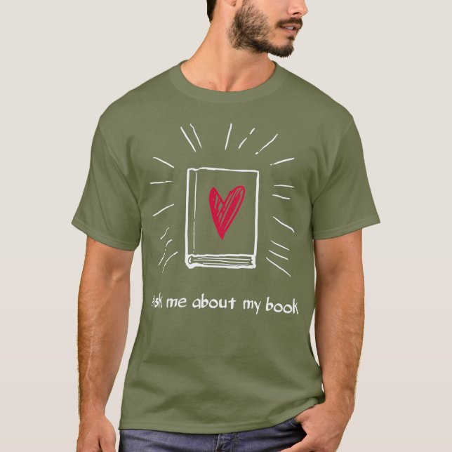 Ask Me About My Book  For Bookworm Author T-Shirt (Front)