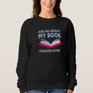 Ask Me About My Book Published Author Sweatshirt