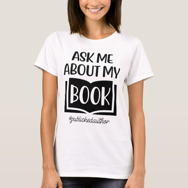 Ask Me About My Book Tshirt - Published Author Tee (Front)