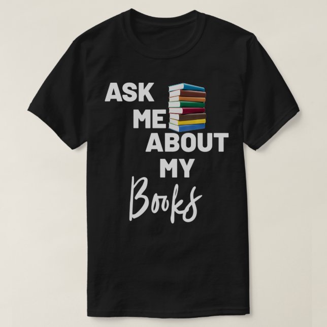 Ask Me About My Books (Book Swag)  T-Shirt (Design Front)