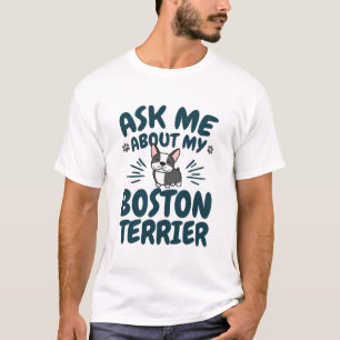 Ask Me About My Boston Terrier T-Shirt