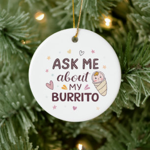 Ask Me About My Burrito Cute Baby Art Ceramic Ornament