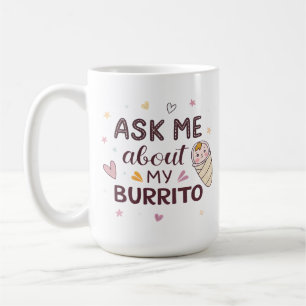 Ask Me About My Burrito Cute Baby Art Coffee Mug