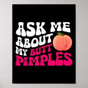 Ask Me About My Butt Pimples Embarrin Inappropriat Poster