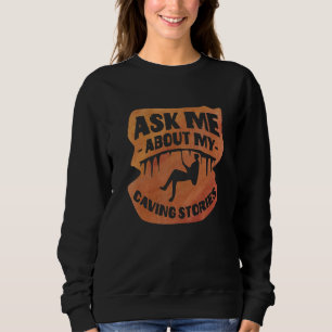 Ask Me About My Caving Stories Spelunking Speleolo Sweatshirt
