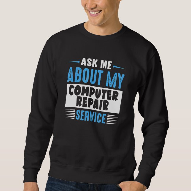 Ask Me About My Computer Repair Service Sweatshirt (Front)