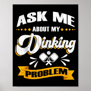 Ask me about my dinking problem - funny pickle bal poster