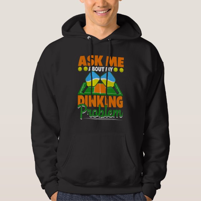 Ask Me About My Dinking Problem  Pickleball Paddle Hoodie (Front)