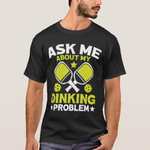 Ask Me About My Dinking Problem - Pickleball T-Shirt