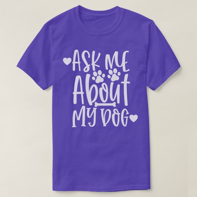 Ask Me About My Dog Funny Dog Lover Design 1 T-Shirt (Design Front)