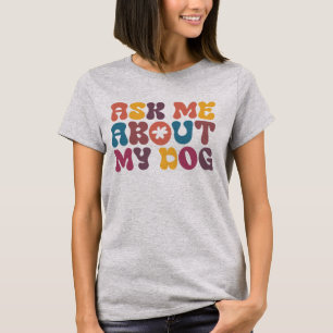Ask me about my dog T-Shirt