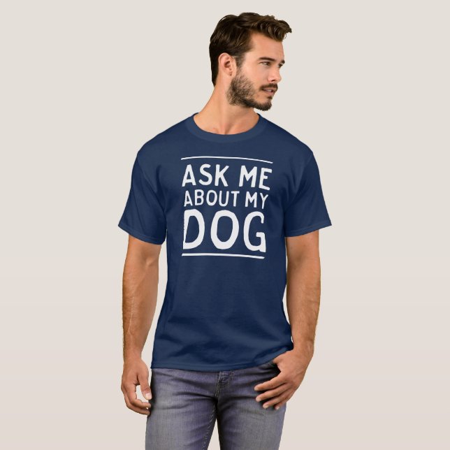 Ask Me About My Dog T-Shirt (Front Full)