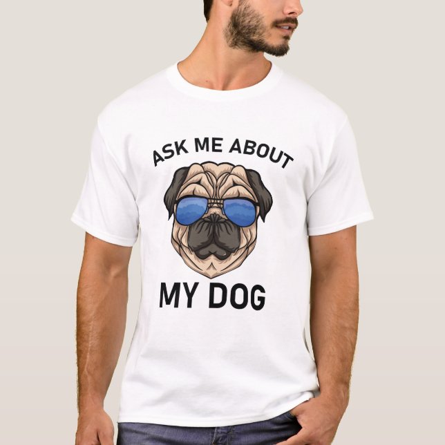Ask Me About My Dog T-Shirt (Front)