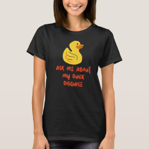 Ask Me About My Duck Disguise T-Shirt