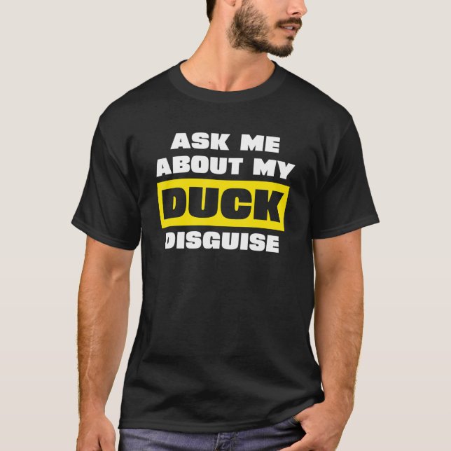 Ask Me About My Duck Disguise T-Shirt (Front)
