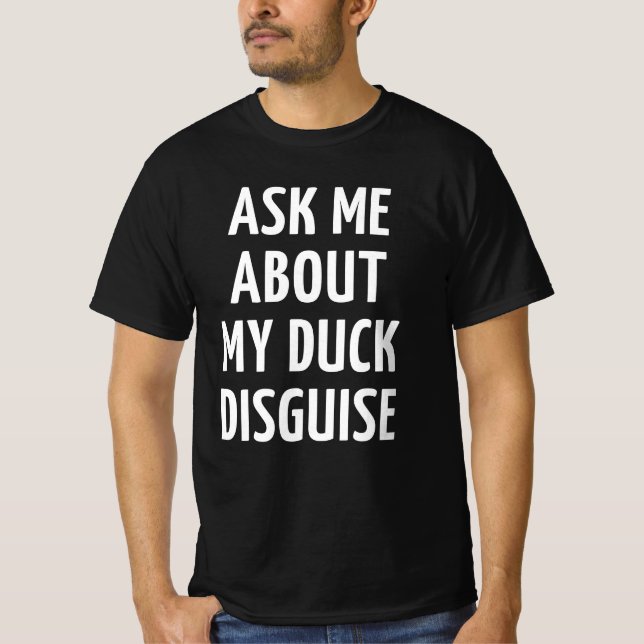 Ask Me About My Duck Disguise T-Shirt (Front)