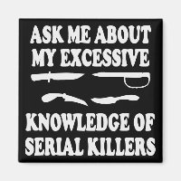 Ask Me About My Excessive Knowledge Of Serial Kill