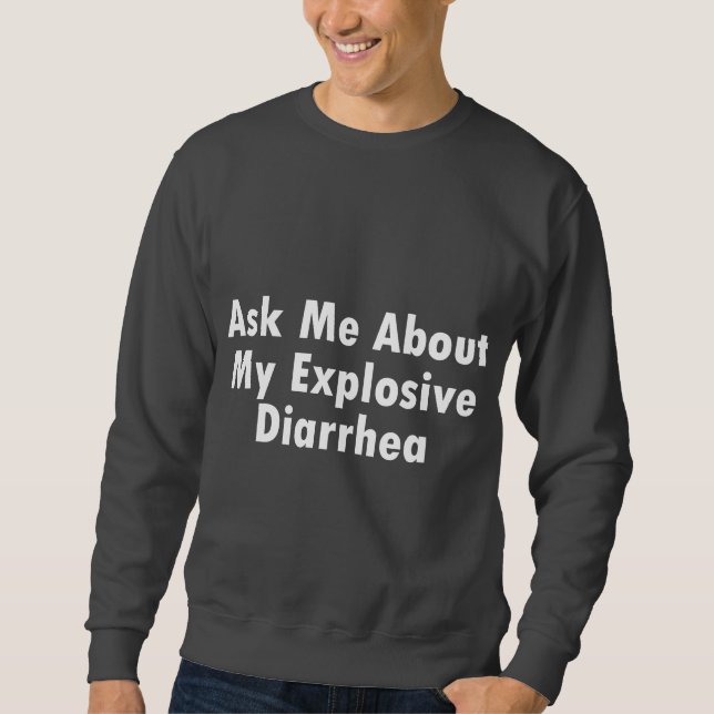 Ask Me About My Explosive Diarrhoea Sweatshirt (Front)