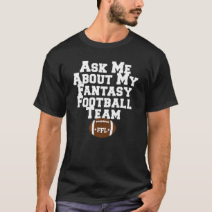 ASK ME ABOUT MY FANTASY FOOTBALL TEAM Funny All Se T-Shirt