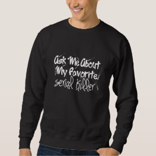Ask Me About My Favourite Serial Killer Apparel Sweatshirt