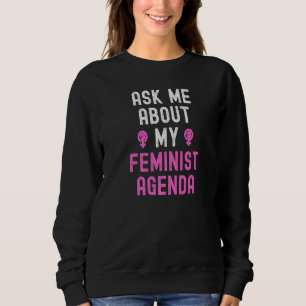 Ask Me About My Feminist Agenda  Women Empowerment Sweatshirt