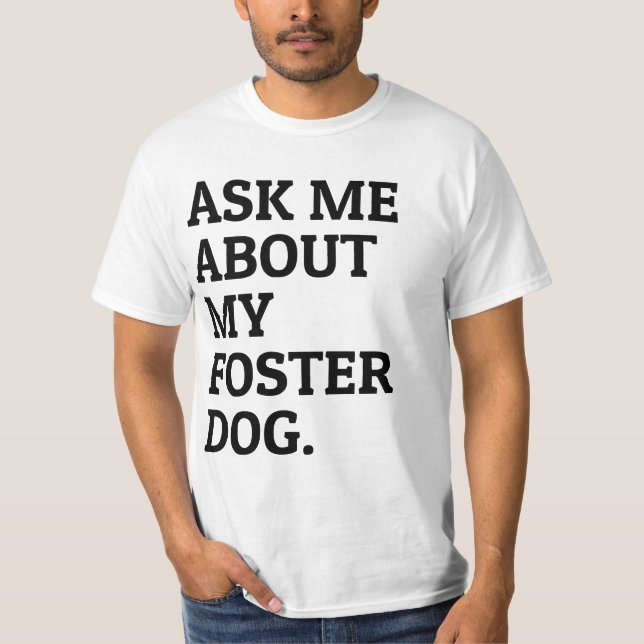 Ask Me About My Foster Dog Animal Shelter T-Shirt (Front)