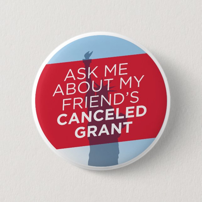 "Ask Me About My Friend's Cancelled Grant" button (Front)
