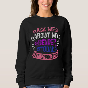 Ask Me About My Gender Today It Changes Genderflui Sweatshirt