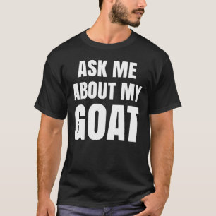 Ask Me About My Goat T-Shirt