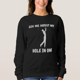 Ask Me About My Hole In One Golfing Golf 1 Sweatshirt