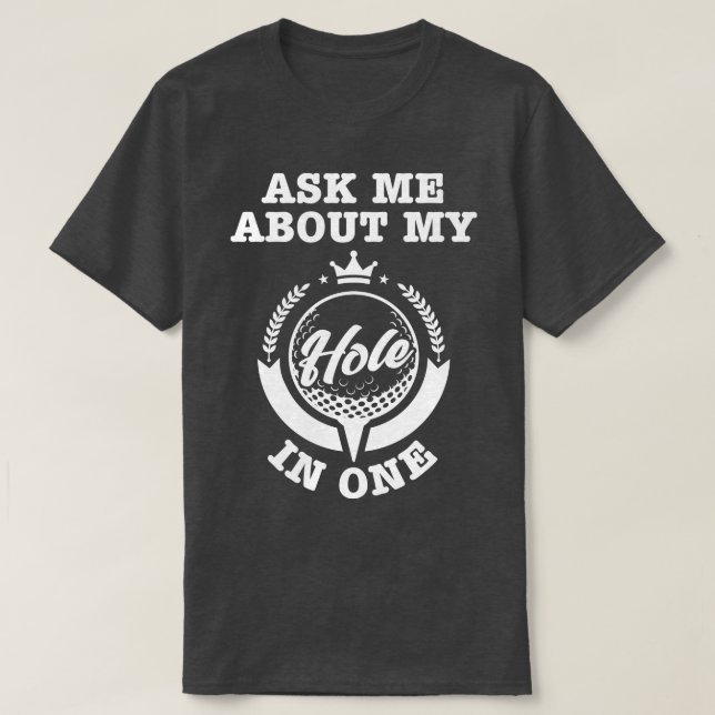 Ask Me About My Hole In One T-Shirt (Design Front)