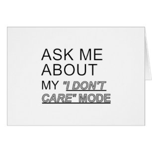 Ask Me About My I Don't Care Mode