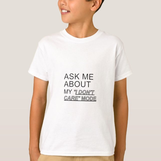 Ask Me About My I Don't Care Mode T-Shirt (Front)