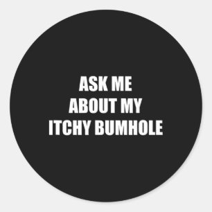 Ask Me About My Itchy Bumhole Classic Round Sticker