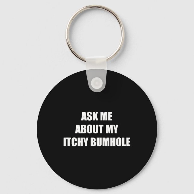 Ask Me About My Itchy Bumhole  Key Ring (Front)