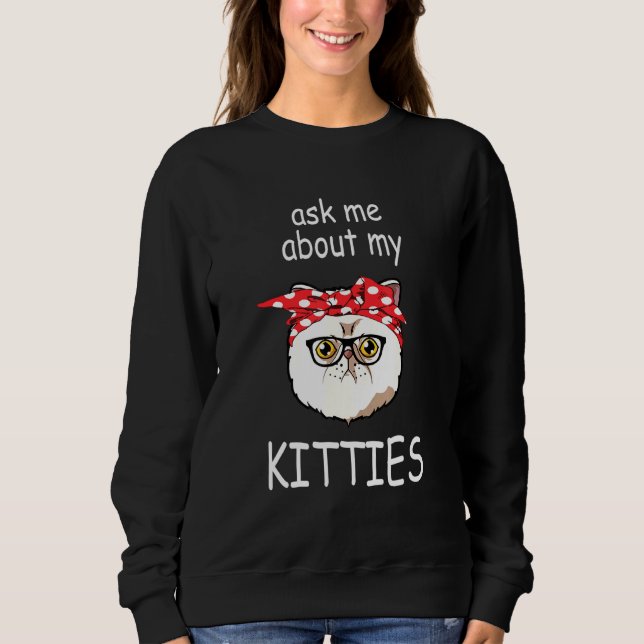 Ask Me About My Kitties Exotic Shorthair Cat Sweatshirt (Front)
