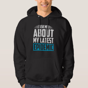 Ask Me About My Latest Epidemic Epidemiologist Hoodie